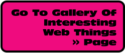 Go To Gallery Of Interesting  Web Things  >> Page